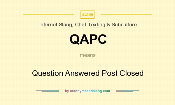 What does QAPC mean? It stands for Question Answered Post Closed
