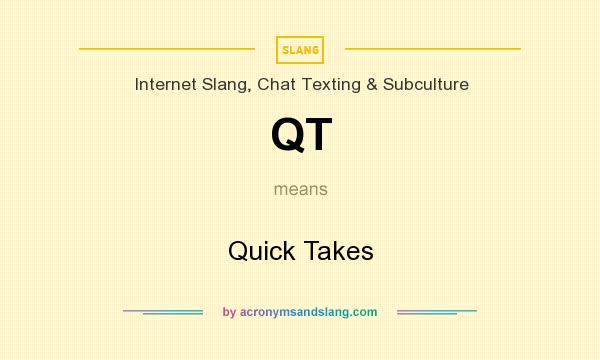 What does QT mean? It stands for Quick Takes