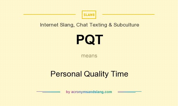 What does PQT mean? It stands for Personal Quality Time