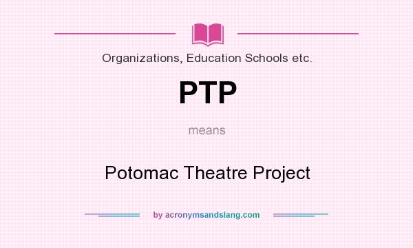 What does PTP mean? It stands for Potomac Theatre Project