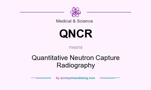 What does QNCR mean? It stands for Quantitative Neutron Capture Radiography