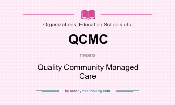What does QCMC mean? It stands for Quality Community Managed Care