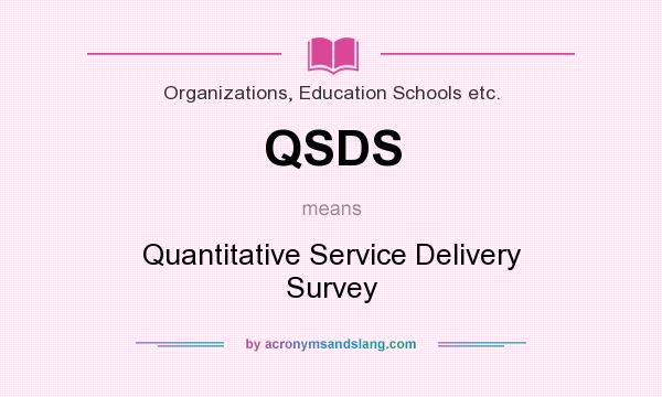 What does QSDS mean? It stands for Quantitative Service Delivery Survey