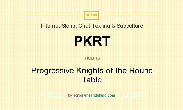 What does PKRT mean? It stands for Progressive Knights of the Round Table