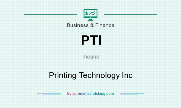 What does PTI mean? It stands for Printing Technology Inc
