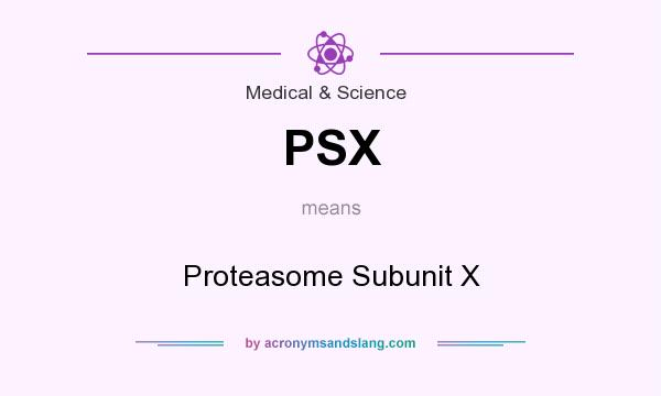 What does PSX mean? It stands for Proteasome Subunit X