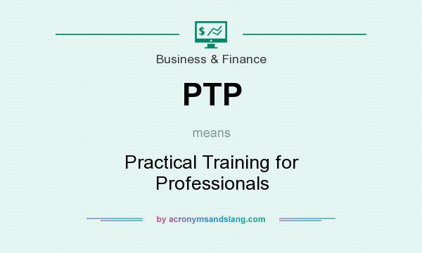 What does PTP mean? It stands for Practical Training for Professionals
