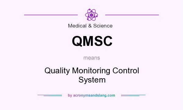 What does QMSC mean? It stands for Quality Monitoring Control System