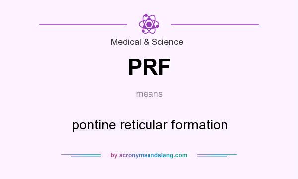 What does PRF mean? It stands for pontine reticular formation