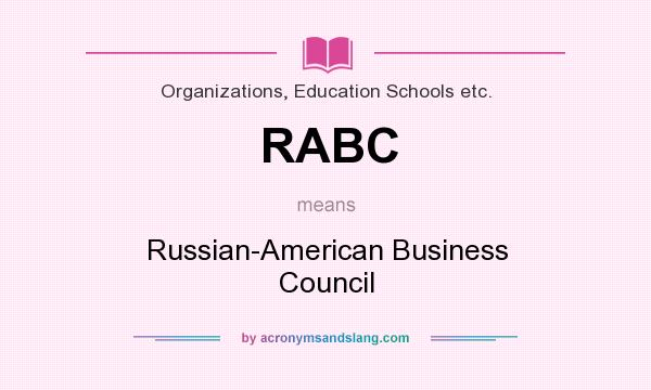 What does RABC mean? It stands for Russian-American Business Council