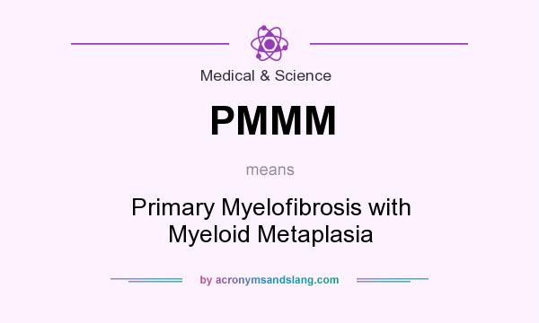 What does PMMM mean? It stands for Primary Myelofibrosis with Myeloid Metaplasia