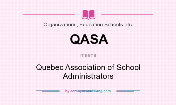 What does QASA mean? It stands for Quebec Association of School Administrators