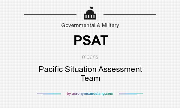 What does PSAT mean? It stands for Pacific Situation Assessment Team