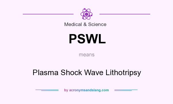 What does PSWL mean? It stands for Plasma Shock Wave Lithotripsy