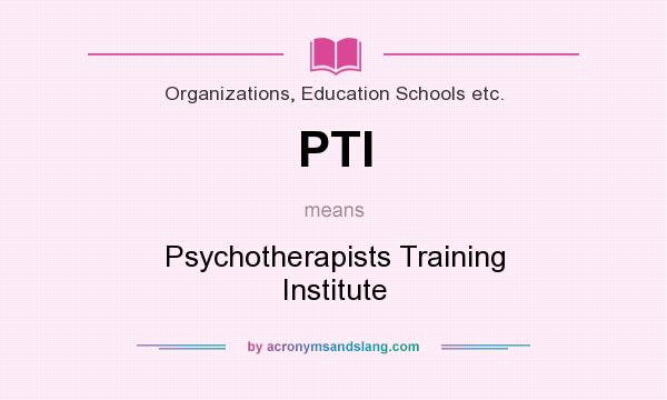 What does PTI mean? It stands for Psychotherapists Training Institute