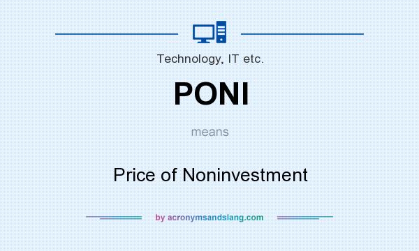 What does PONI mean? It stands for Price of Noninvestment