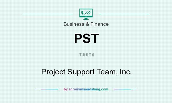 What does PST mean? It stands for Project Support Team, Inc.