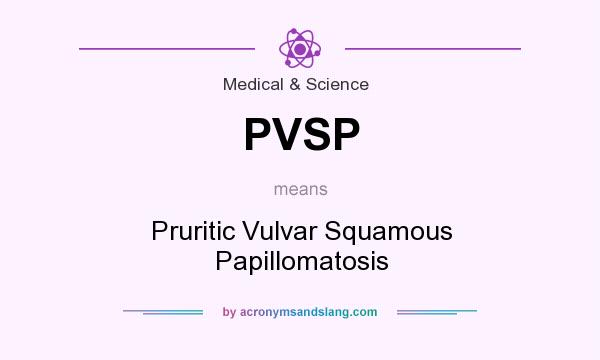 What does PVSP mean? It stands for Pruritic Vulvar Squamous Papillomatosis