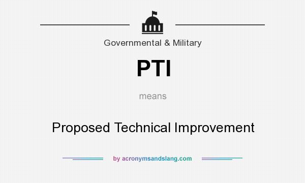 What does PTI mean? It stands for Proposed Technical Improvement