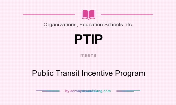 What does PTIP mean? It stands for Public Transit Incentive Program