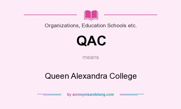 What does QAC mean? It stands for Queen Alexandra College
