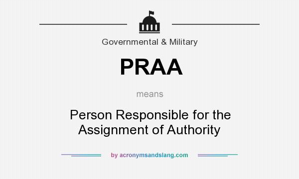 What does PRAA mean? It stands for Person Responsible for the Assignment of Authority