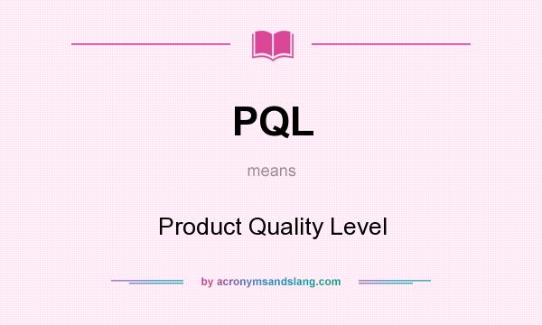 What does PQL mean? It stands for Product Quality Level