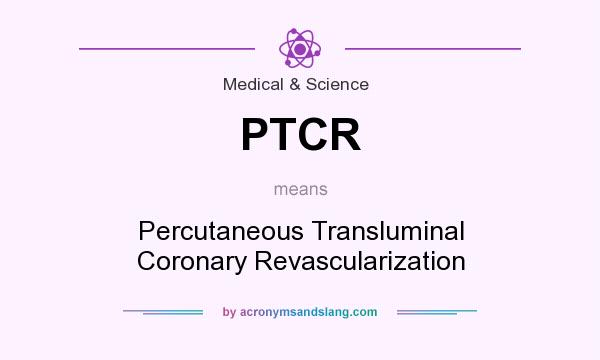What does PTCR mean? It stands for Percutaneous Transluminal Coronary Revascularization