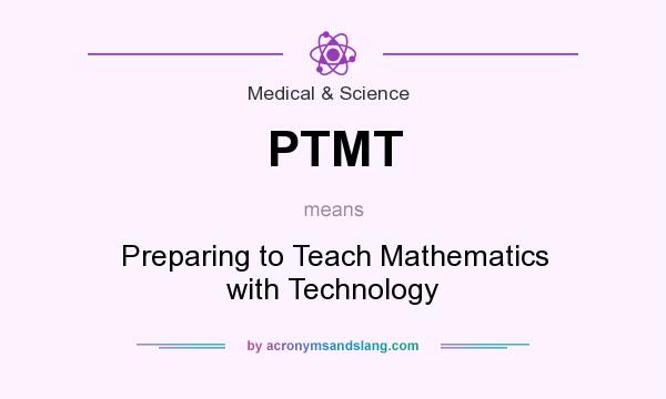 What does PTMT mean? It stands for Preparing to Teach Mathematics with Technology
