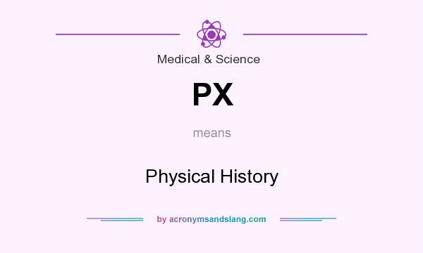 What does PX mean? It stands for Physical History