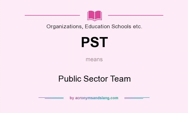 What does PST mean? It stands for Public Sector Team
