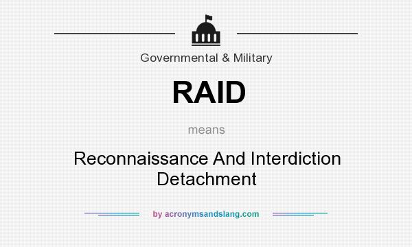 What does RAID mean? It stands for Reconnaissance And Interdiction Detachment