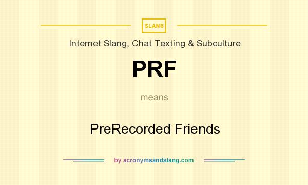 What does PRF mean? It stands for PreRecorded Friends