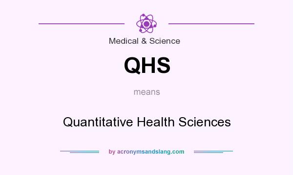 What does QHS mean? It stands for Quantitative Health Sciences