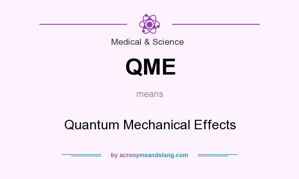 What does QME mean? It stands for Quantum Mechanical Effects
