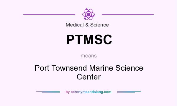 What does PTMSC mean? It stands for Port Townsend Marine Science Center