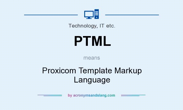 What does PTML mean? It stands for Proxicom Template Markup Language