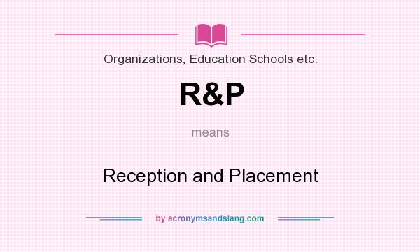 What does R&P mean? It stands for Reception and Placement