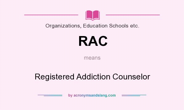 What does RAC mean? It stands for Registered Addiction Counselor