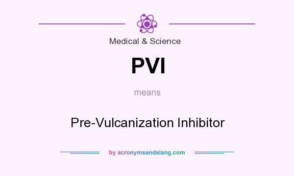 What does PVI mean? It stands for Pre-Vulcanization Inhibitor