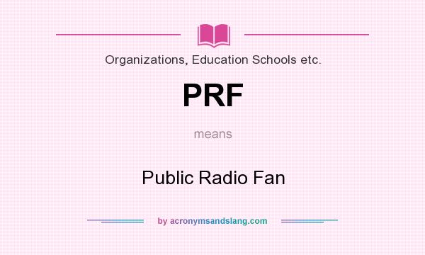 What does PRF mean? It stands for Public Radio Fan