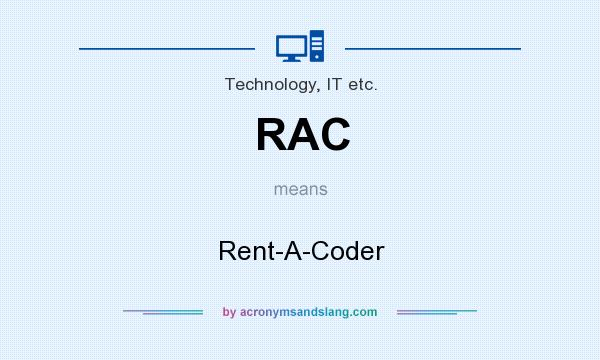 What does RAC mean? It stands for Rent-A-Coder