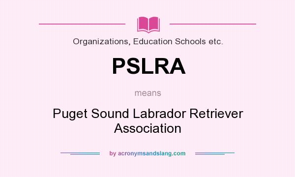 What does PSLRA mean? It stands for Puget Sound Labrador Retriever Association