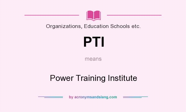 What does PTI mean? It stands for Power Training Institute