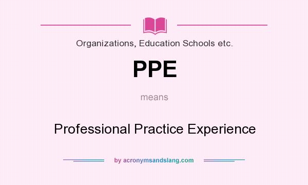 What does PPE mean? It stands for Professional Practice Experience