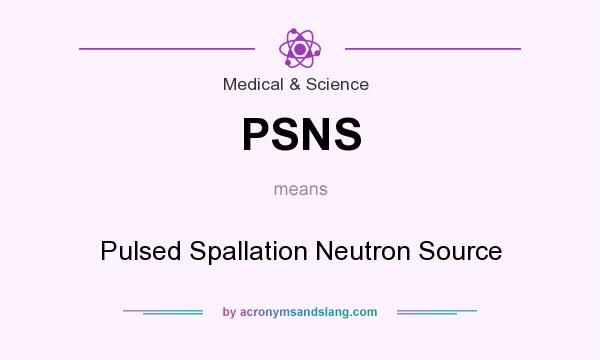 What does PSNS mean? It stands for Pulsed Spallation Neutron Source