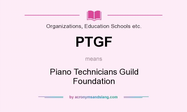 What does PTGF mean? It stands for Piano Technicians Guild Foundation