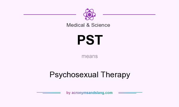 What does PST mean? It stands for Psychosexual Therapy