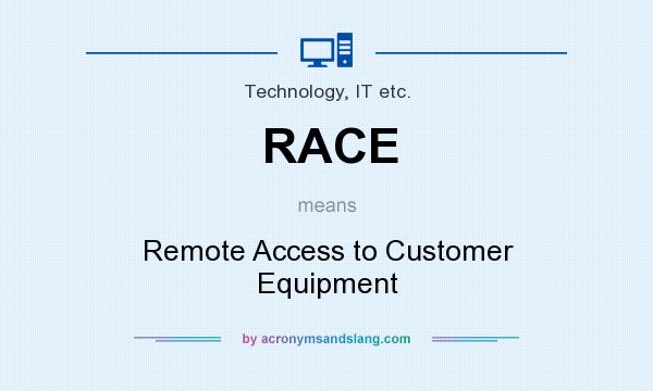 What does RACE mean? It stands for Remote Access to Customer Equipment