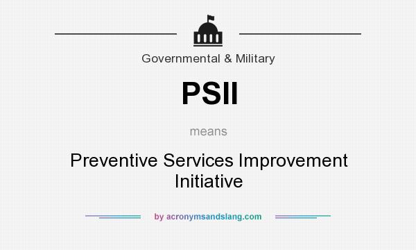 What does PSII mean? It stands for Preventive Services Improvement Initiative